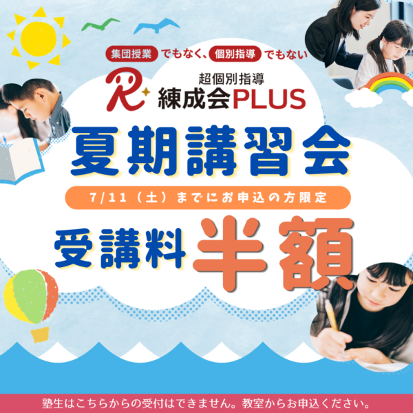 7/11まで早割半額|超個別指導 練成会PLUSの『夏期講習会』~あなたにピッタリの学習方法で成績向上!
