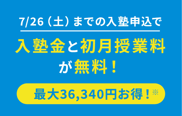 7/26(土)までの入塾申込で入塾金と初月授業料が無料! 最大36,340円お得 ※