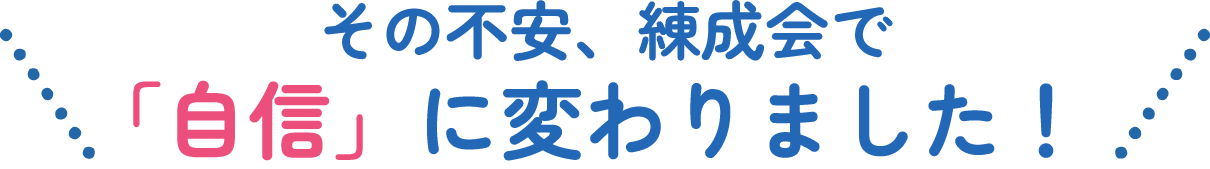 その不安、練成会で「自信」に変わりました！