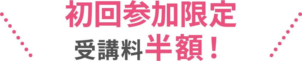 初回参加限定 受講料半額!