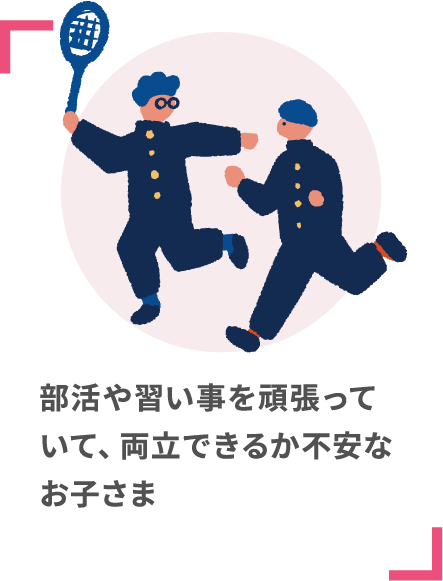 部活や習い事を頑張っていて、両立できるか不安なお子さま