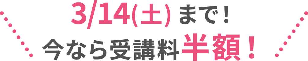 3/14(土)まで! 今なら受講料半額!