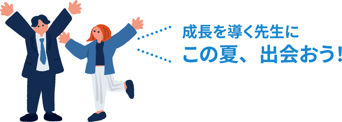 成長を導く先生にこの夏、出会おう！