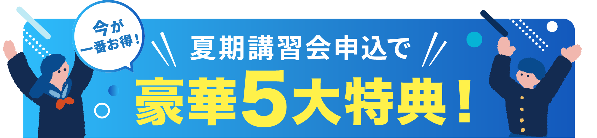 今が一番お得!夏期講習会申込で豪華5大特典!