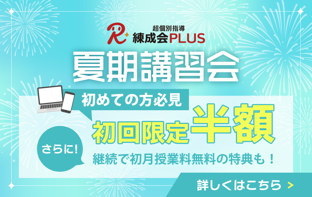 初めての方【授業料半額！】超個別指導 練成会PLUSの『夏期講習会』～あなたにピッタリのプランで成績向上！