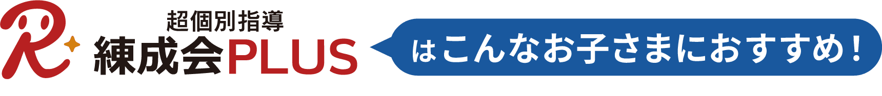 超個別指導『練成会PLUS』はこんなお子さまにおすすめ！