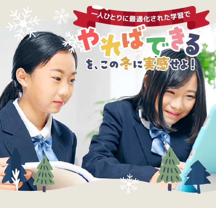 一人ひとりに最適化された学習で、やればできるを、この冬に実感せよ！