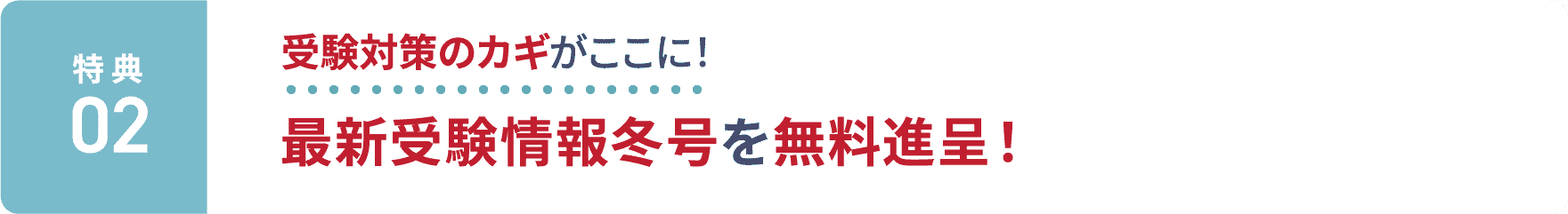 特典2：受験対策のカギがここに！最新受験情報冬号を無料進呈！