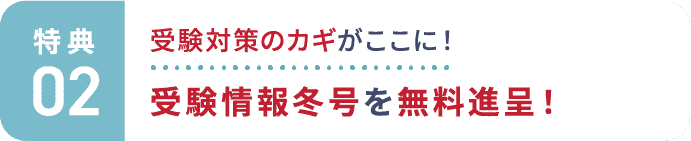 特典2：受験対策のカギがここに！最新受験情報冬号を無料進呈！