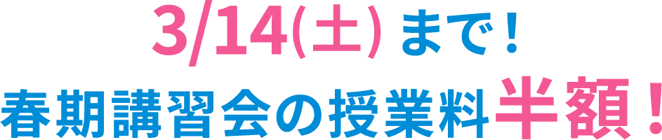 3月14日(土)まで! 春期講習会の授業料半額!