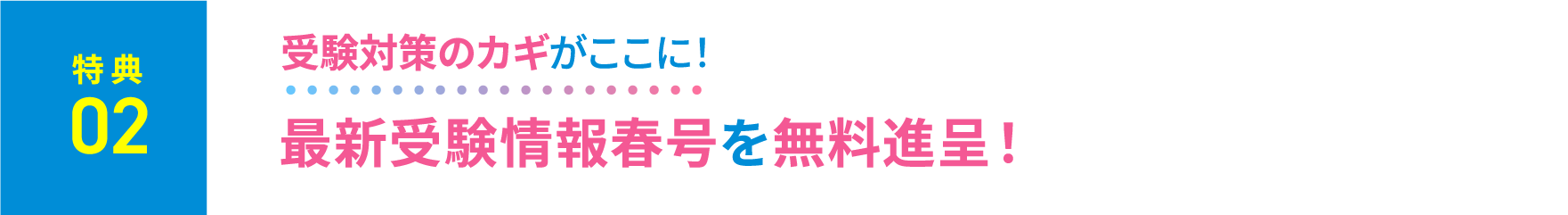 特典2：受験対策のカギがここに！最新受験情報春号を無料進呈！