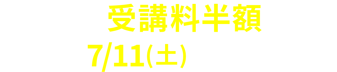 早割授業料半額は7/12(土)まで！